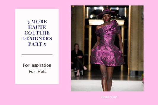 3 Haute Couture Designers for Styling Hats -Part 5