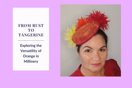 From Rust to Tangerine: Exploring the Versatility of Orange in Millinery