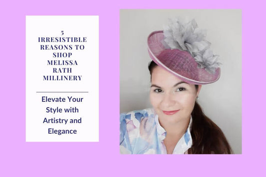 5 Irresistible Reasons to Shop Melissa Rath Millinery: Elevate Your Style with Artistry and Elegance