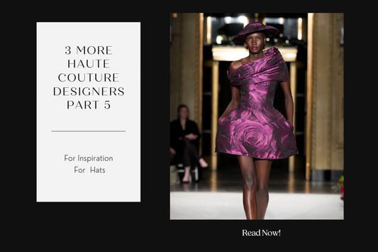 3 Haute Couture Designers for Styling Hats -Part 5