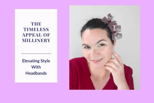 The Timeless Appeal of Millinery: Elevating Style with Headbands
