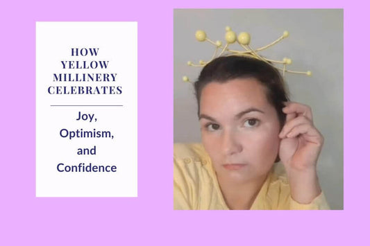 How Yellow Millinery Celebrates Joy, Optimism, and Confidence