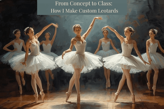 From Concept to Class: How I Make Custom Leotards
