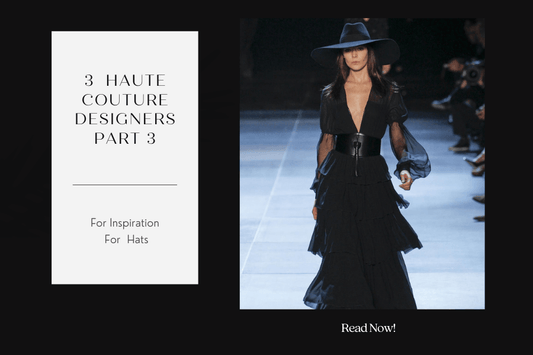 3 Haute Couture Designers for Styling Hats -Part 3