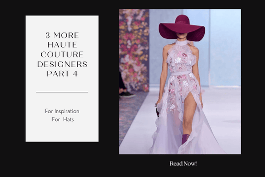 3 Haute Couture Designers for Styling Hats -Part 4