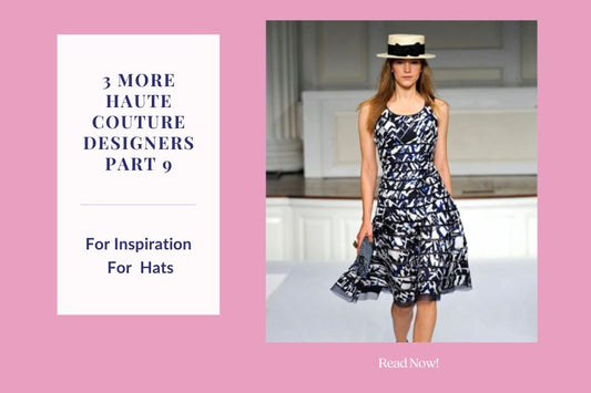 3 Haute Couture Designers for Styling Hats -Part 9