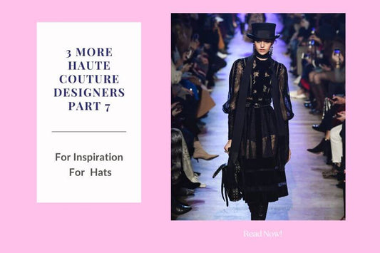 3 Haute Couture Designers for Styling Hats -Part 7