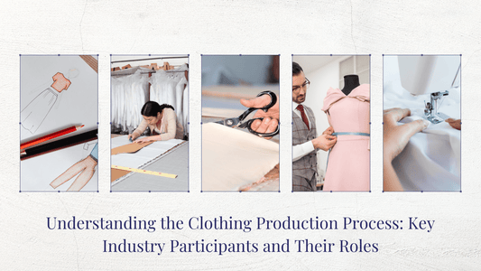 Understanding the Clothing Production Process: Key Industry Participants and Their Roles