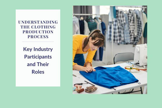 Understanding the Clothing Production Process: Key Industry Participants and Their Roles