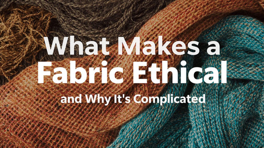 What Makes a Fabric Ethical (and Why It’s Complicated)