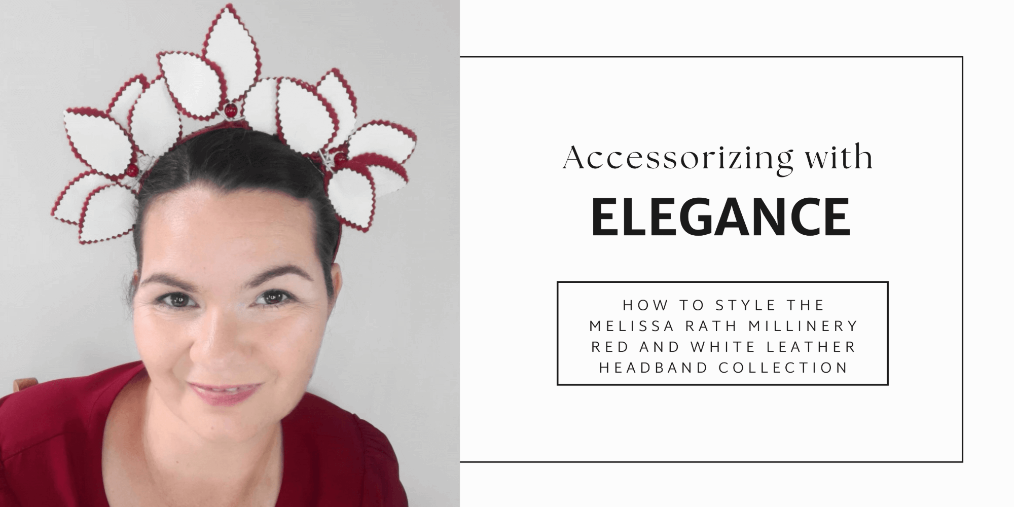 A picture of the blog cover for a blog post about how to accessorize with elegance using the red and White Leather Headband Collection by Melissa Rath Millinery.