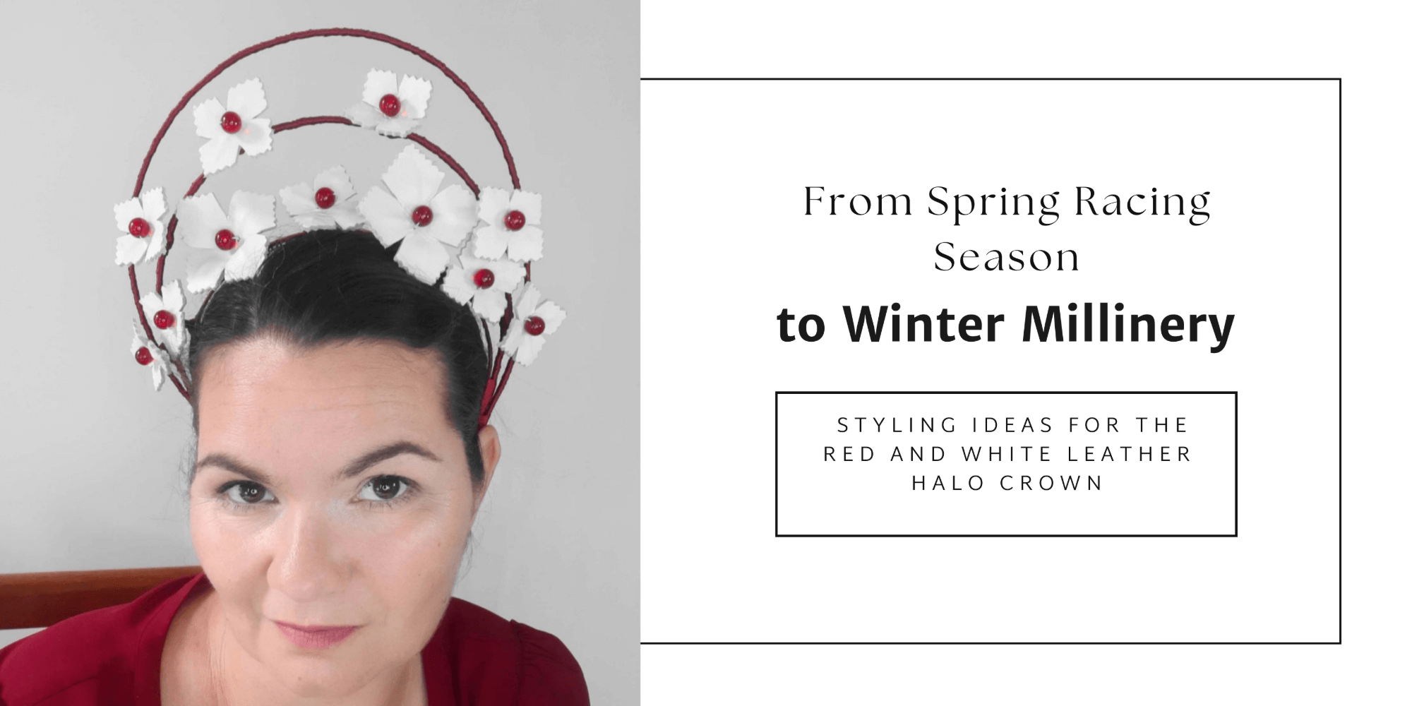 A picture of the blog cover for a blog post about styling ideas for the Red and WHite Leather halo crown, from Spring Racing Season to winter millinery by Melissa Rath Millinery.
