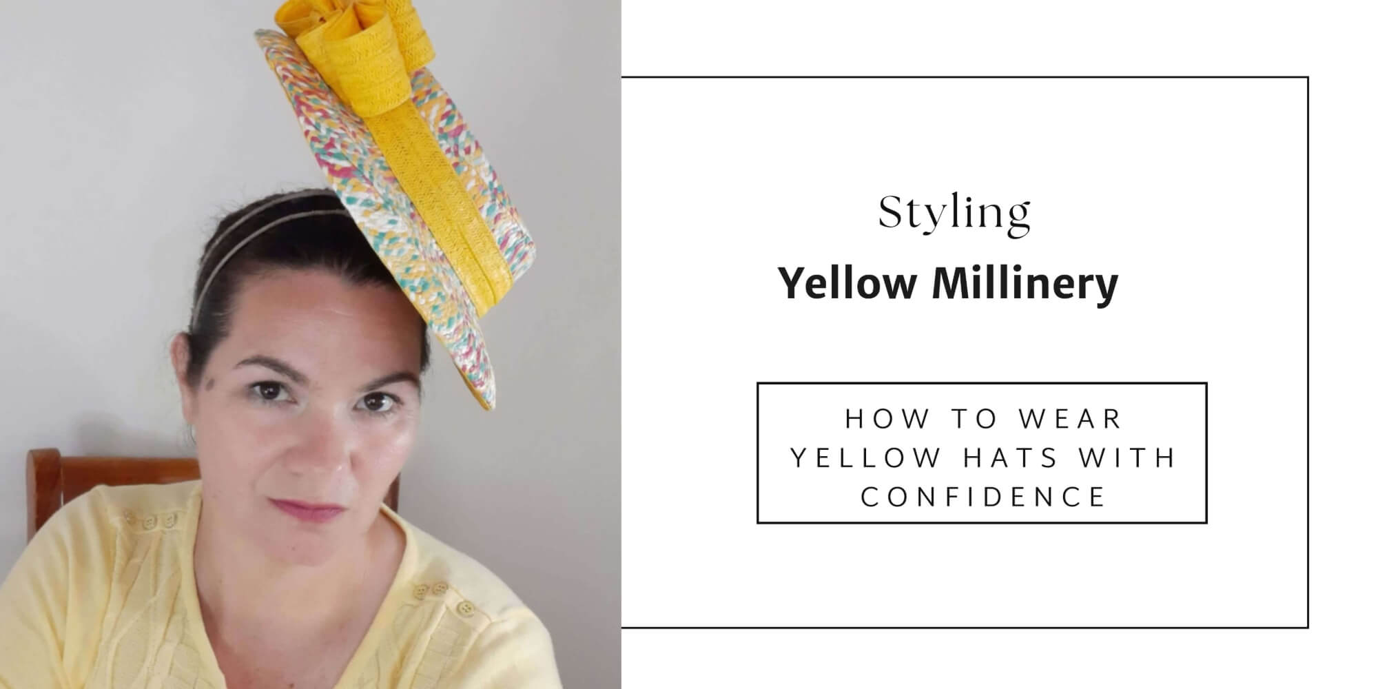 A picture of the blog cover for a blog post about how to wear yellow hats with confidence and the Yellow MIllinery Collection by Melissa Rath Millinery.