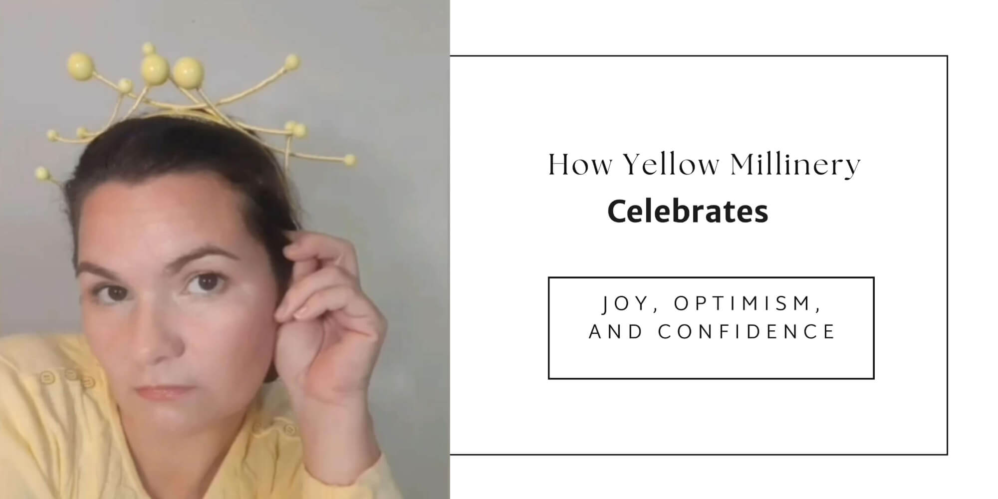 A picture of the blog cover for a blog post about how yellow millinery celebrates jpy, optimism and confidence by Melissa Rath Millinery.